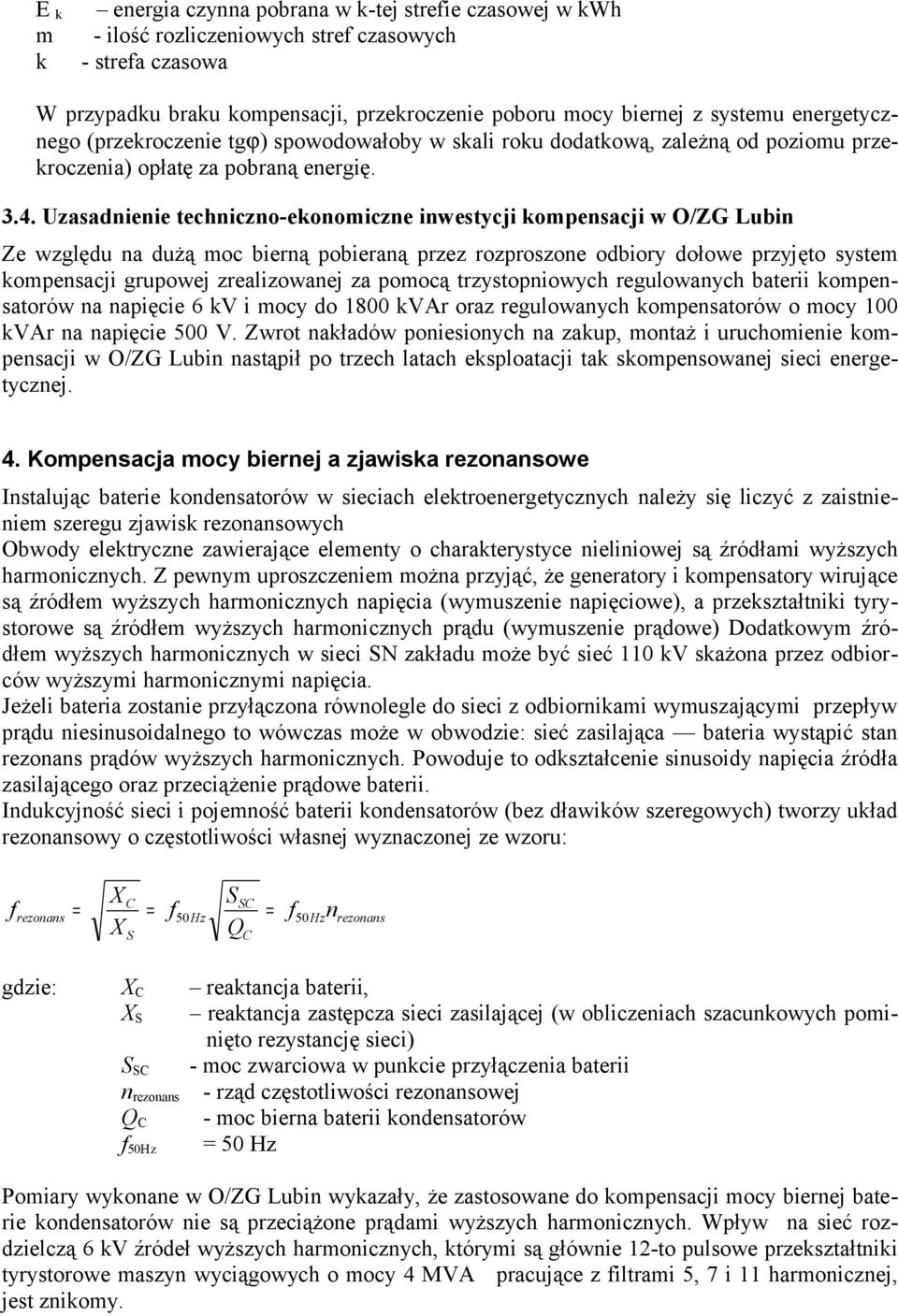 Uzasadnienie techniczno-ekonomiczne inwestycji kompensacji w O/ZG Lubin Ze względu na dużą moc bierną pobieraną przez rozproszone odbiory dołowe przyjęto system kompensacji grupowej zrealizowanej za