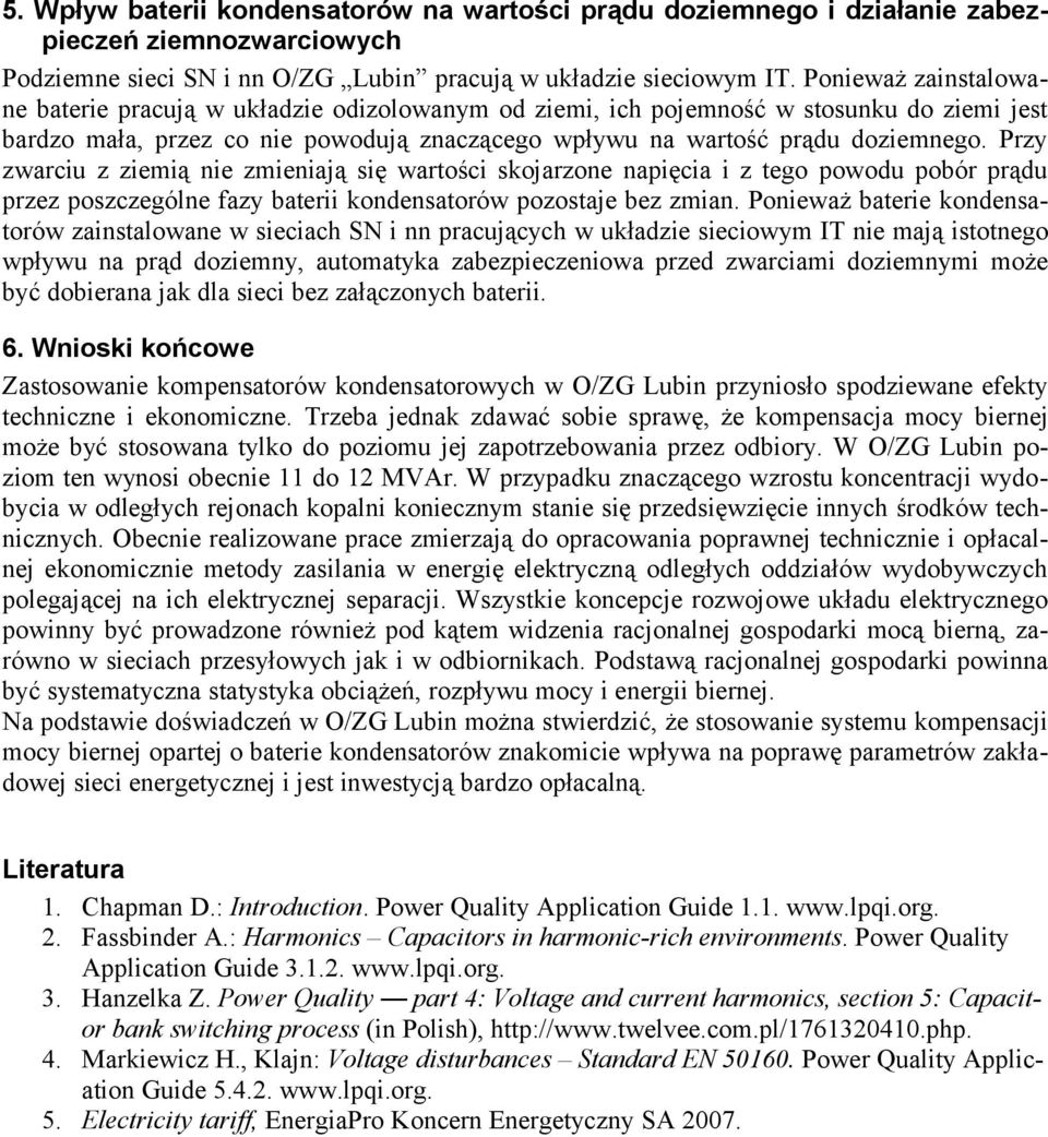 Przy zwarciu z ziemią nie zmieniają się wartości skojarzone napięcia i z tego powodu pobór prądu przez poszczególne fazy baterii kondensatorów pozostaje bez zmian.