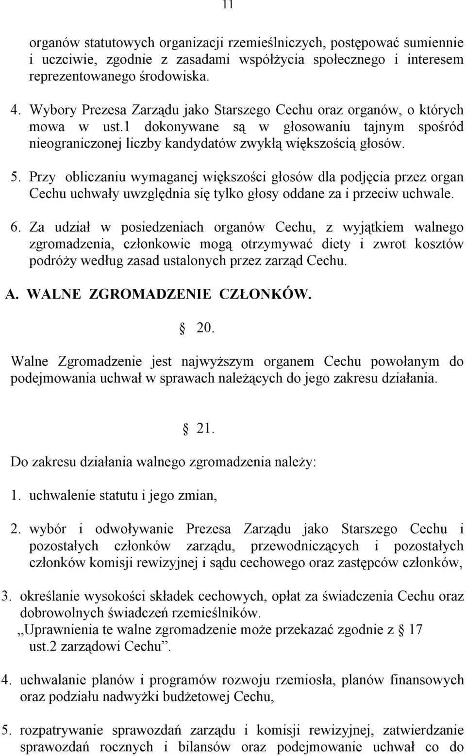 Przy obliczaniu wymaganej większości głosów dla podjęcia przez organ Cechu uchwały uwzględnia się tylko głosy oddane za i przeciw uchwale. 6.