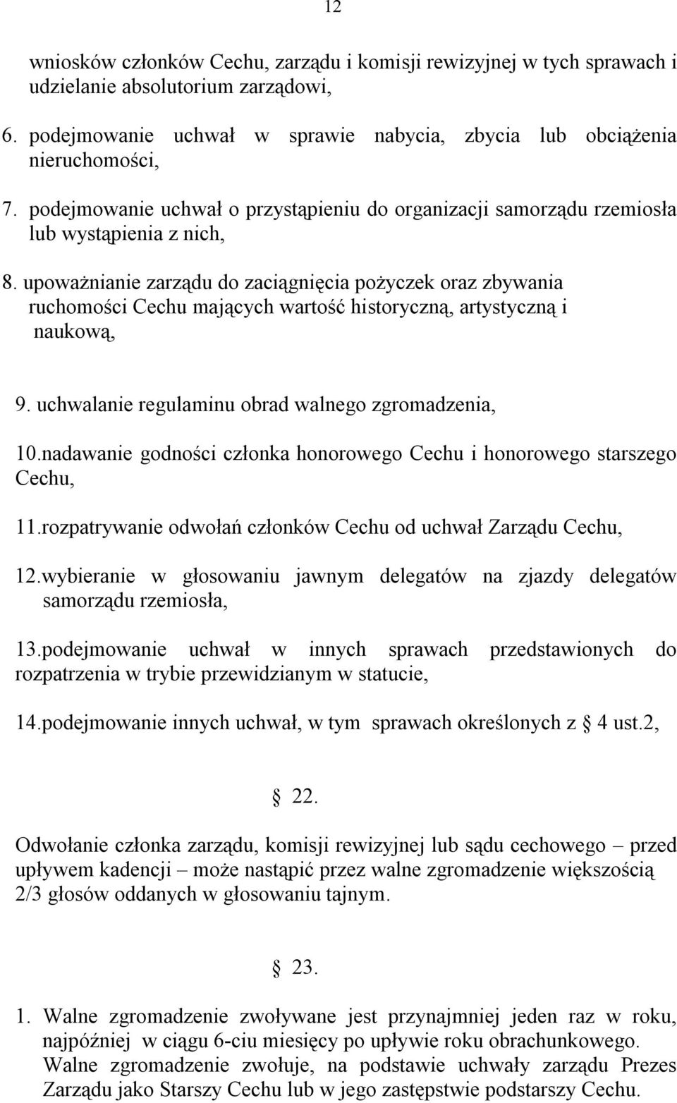 upoważnianie zarządu do zaciągnięcia pożyczek oraz zbywania ruchomości Cechu mających wartość historyczną, artystyczną i naukową, 9. uchwalanie regulaminu obrad walnego zgromadzenia, 10.