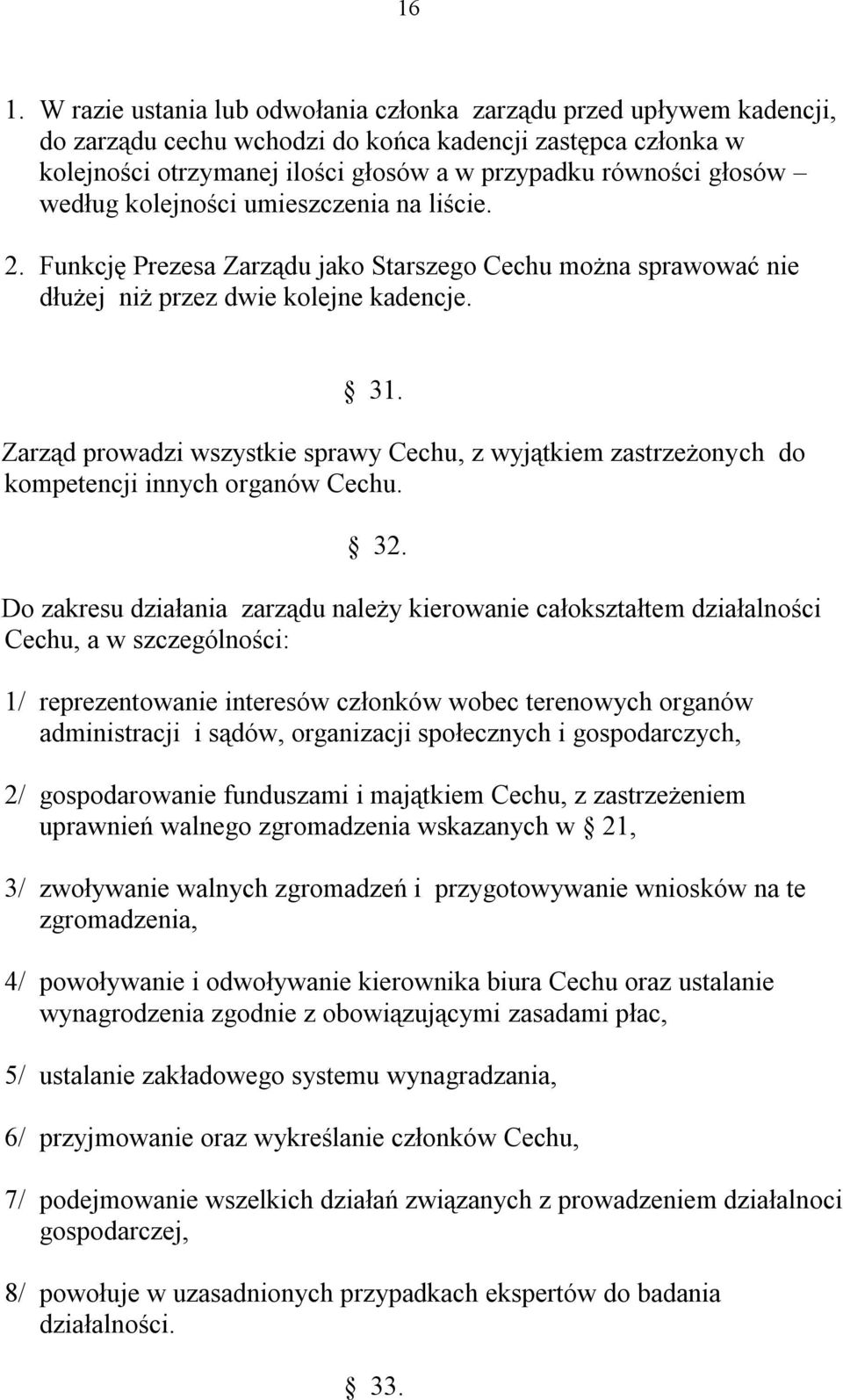 Zarząd prowadzi wszystkie sprawy Cechu, z wyjątkiem zastrzeżonych do kompetencji innych organów Cechu. 32.