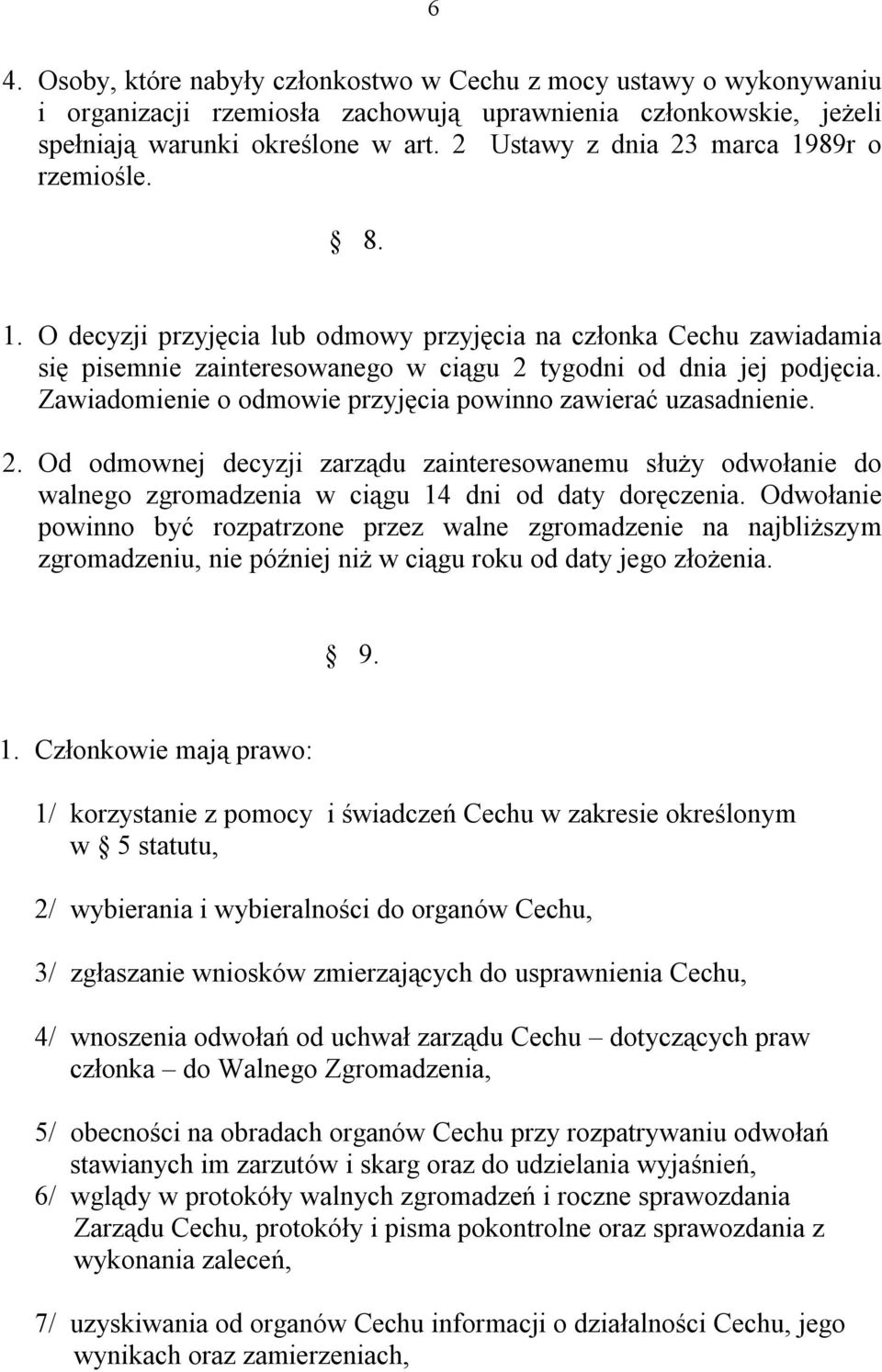 Zawiadomienie o odmowie przyjęcia powinno zawierać uzasadnienie. 2. Od odmownej decyzji zarządu zainteresowanemu służy odwołanie do walnego zgromadzenia w ciągu 14 dni od daty doręczenia.