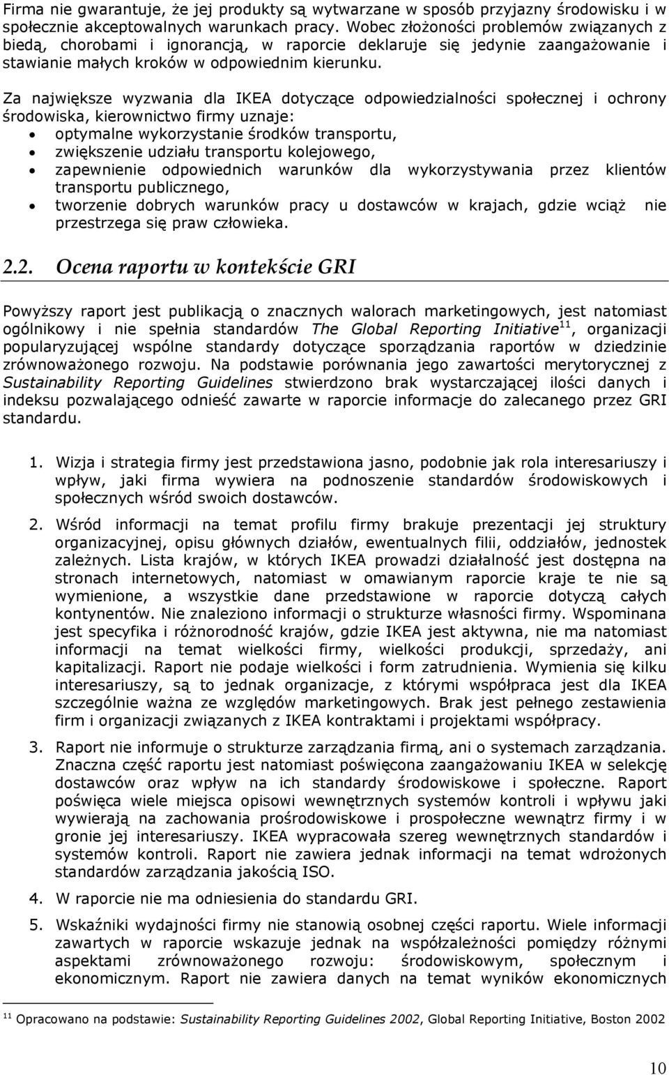 Za największe wyzwania dla IKEA dotyczące odpowiedzialności społecznej i ochrony środowiska, kierownictwo firmy uznaje: optymalne wykorzystanie środków transportu, zwiększenie udziału transportu