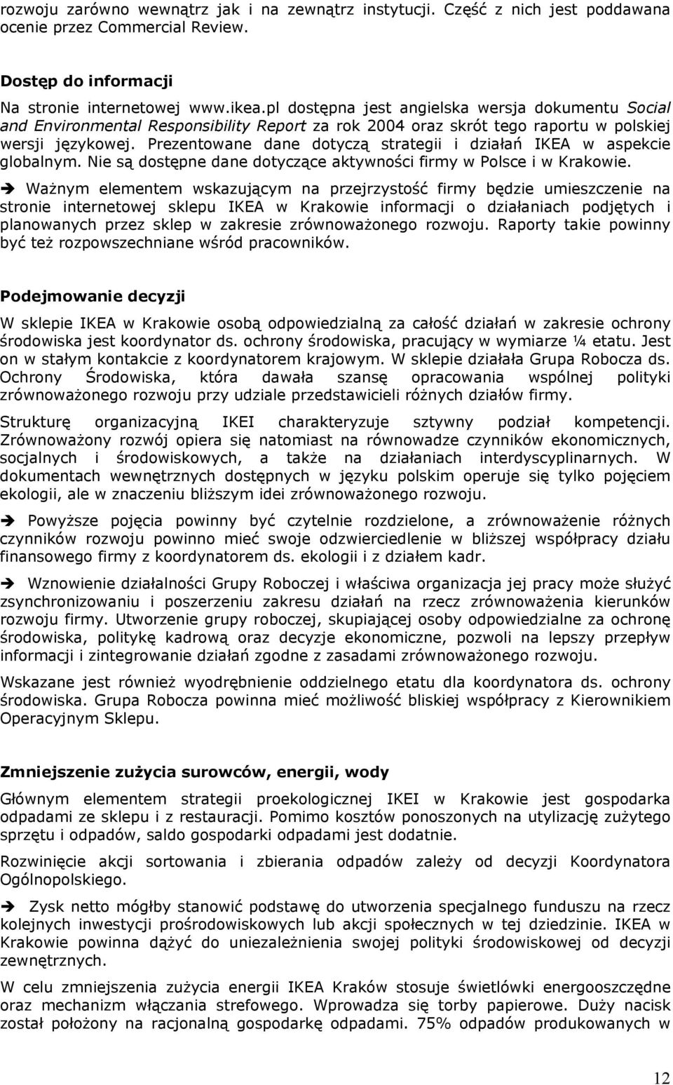 Prezentowane dane dotyczą strategii i działań IKEA w aspekcie globalnym. Nie są dostępne dane dotyczące aktywności firmy w Polsce i w Krakowie.