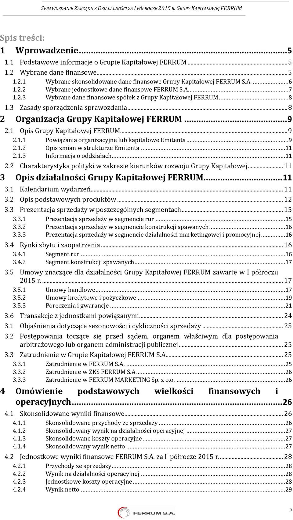 .. 8 2 Organizacja Grupy Kapitałowej FERRUM... 9 2.1 Opis Grupy Kapitałowej FERRUM... 9 2.1.1 Powiązania organizacyjne lub kapitałowe Emitenta... 9 2.1.2 Opis zmian w strukturze Emitenta... 11 2.1.3 Informacja o oddziałach.