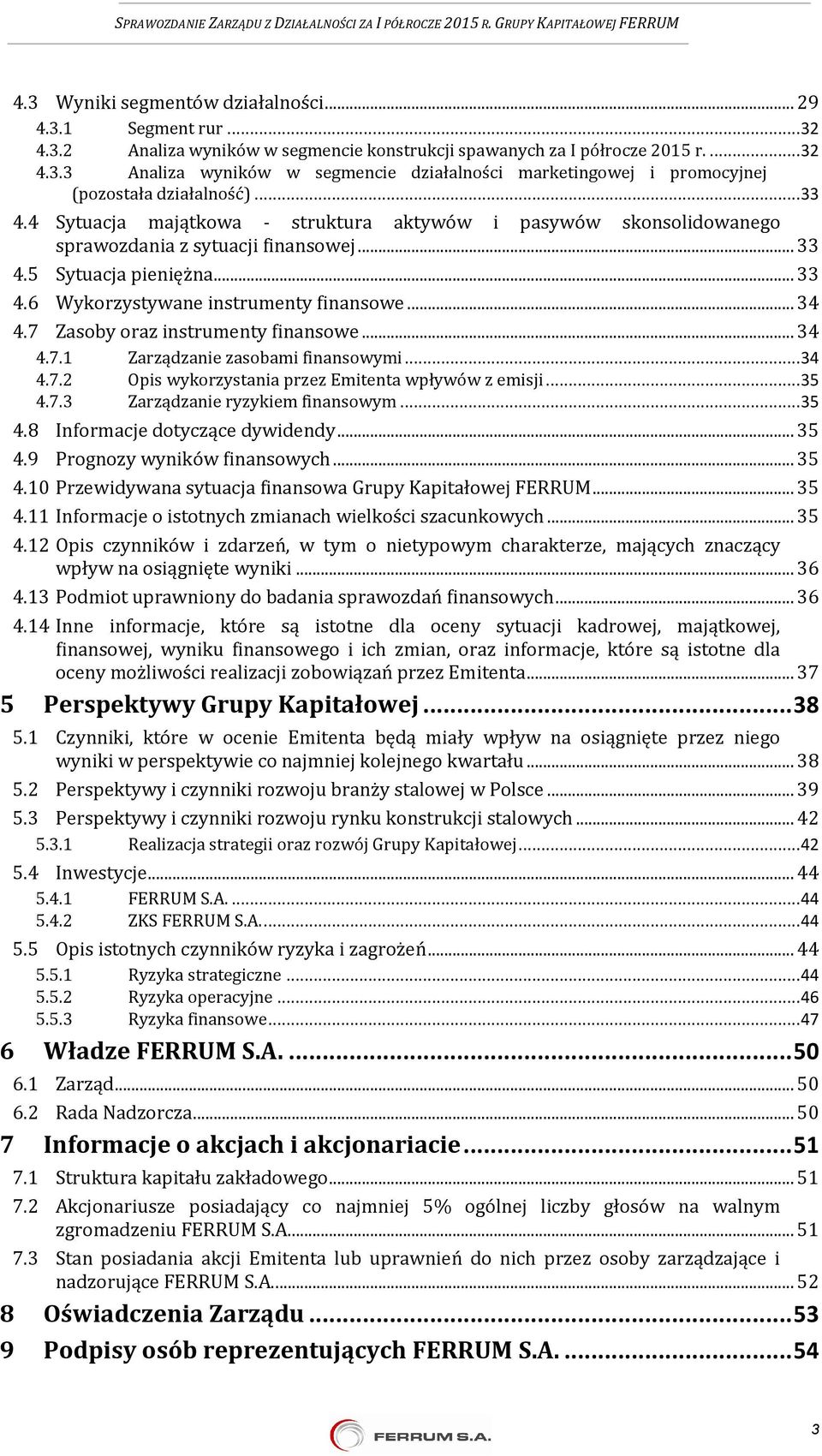 7 Zasoby oraz instrumenty finansowe... 34 4.7.1 Zarządzanie zasobami finansowymi... 34 4.7.2 Opis wykorzystania przez Emitenta wpływów z emisji... 35 4.7.3 Zarządzanie ryzykiem finansowym... 35 4.8 Informacje dotyczące dywidendy.