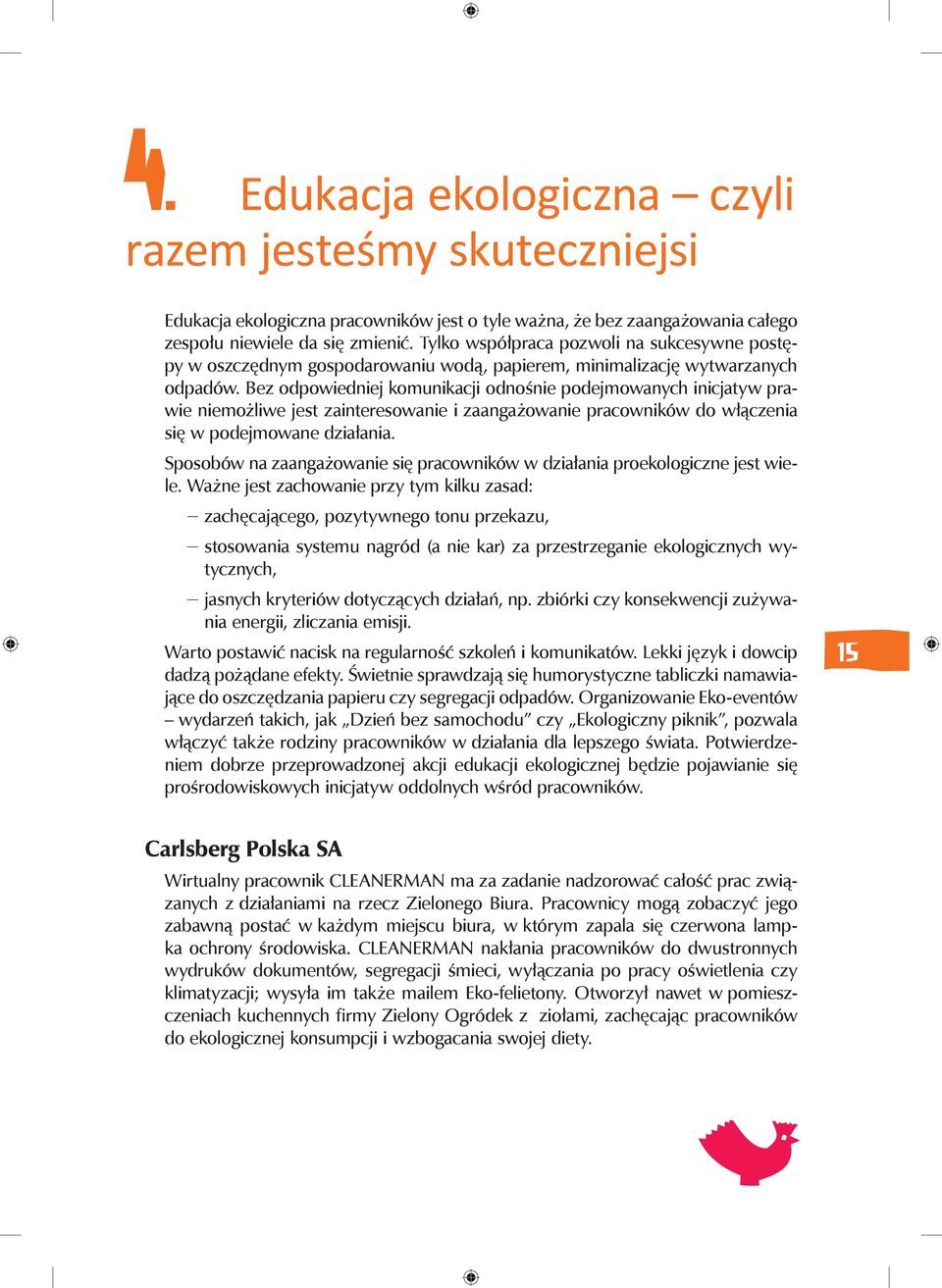 Bez odpowiedniej komunikacji odnośnie podejmowanych inicjatyw prawie niemożliwe jest zainteresowanie i zaangażowanie pracowników do włączenia się w podejmowane działania.