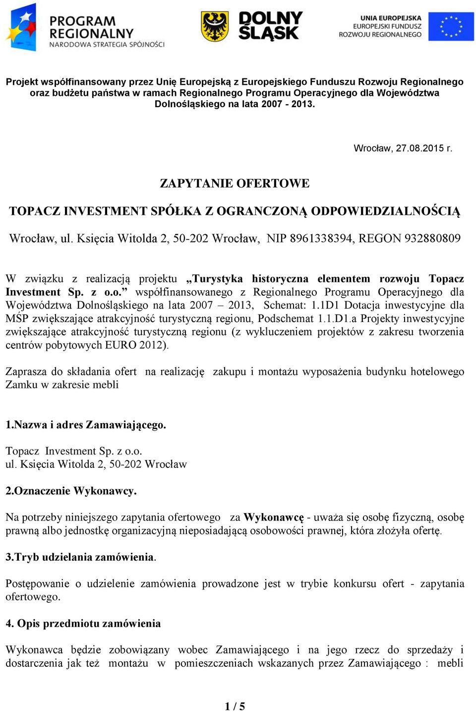 Księcia Witolda 2, 50-202 Wrocław, NIP 8961338394, REGON 932880809 W związku z realizacją projektu Turystyka historyczna elementem rozwoju Topacz Investment Sp. z o.o. współfinansowanego z Regionalnego Programu Operacyjnego dla Województwa Dolnośląskiego na lata 2007 2013, Schemat: 1.