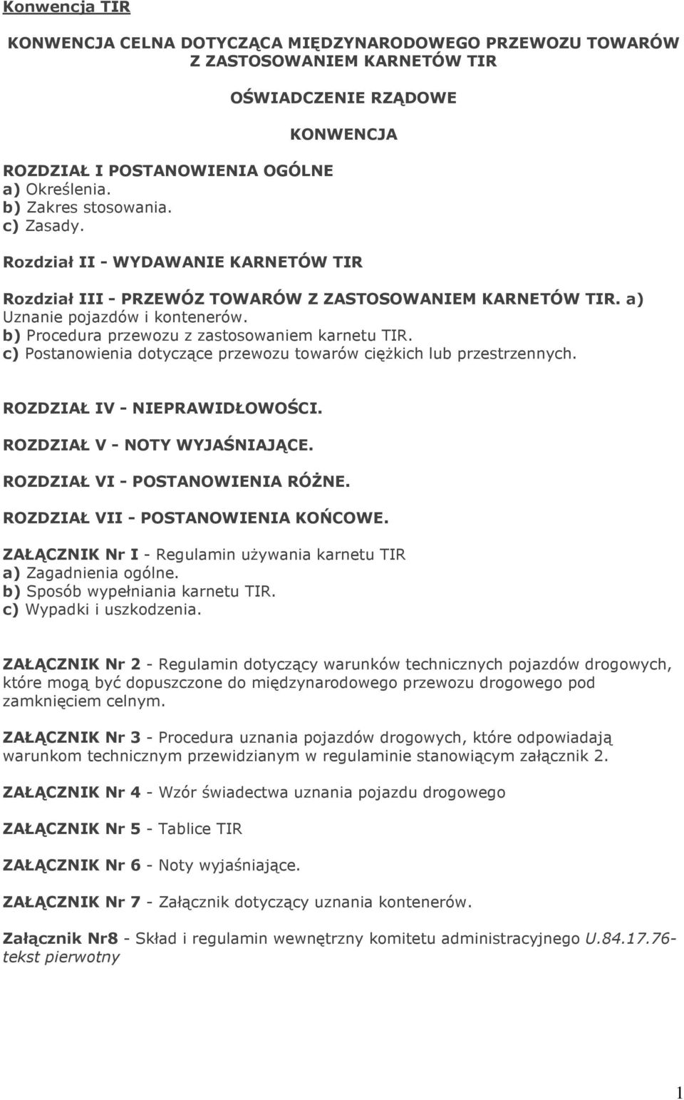 b) Procedura przewozu z zastosowaniem karnetu TIR. c) Postanowienia dotyczące przewozu towarów cięŝkich lub przestrzennych. ROZDZIAŁ IV - NIEPRAWIDŁOWOŚCI. ROZDZIAŁ V - NOTY WYJAŚNIAJĄCE.