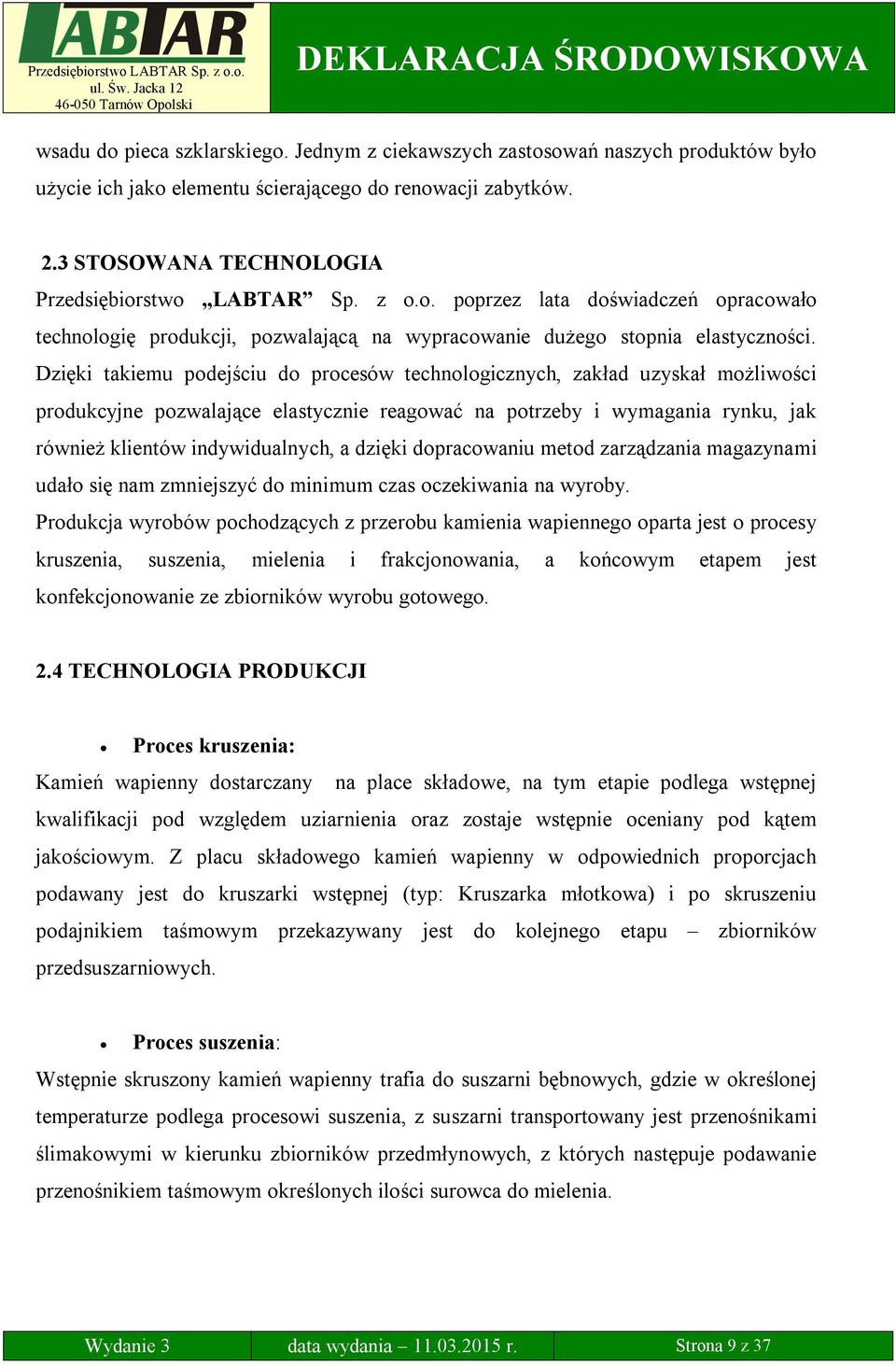 Dzięki takiemu podejściu do procesów technologicznych, zakład uzyskał możliwości produkcyjne pozwalające elastycznie reagować na potrzeby i wymagania rynku, jak również klientów indywidualnych, a