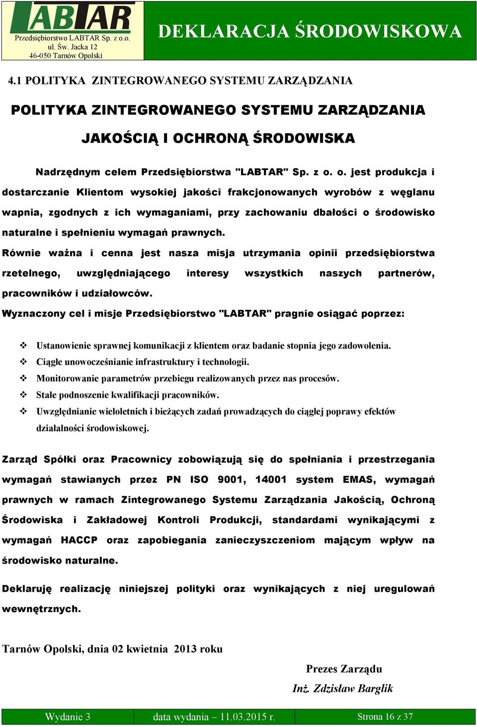 prawnych. Równie ważna i cenna jest nasza misja utrzymania opinii przedsiębiorstwa rzetelnego, uwzględniającego interesy wszystkich naszych partnerów, pracowników i udziałowców.