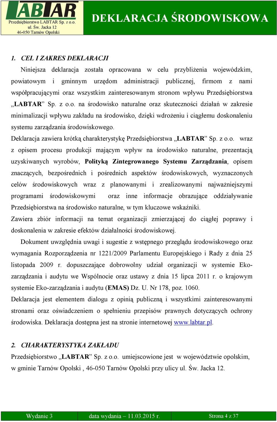 anym stronom wpływu Przedsiębiorstwa LABTAR Sp. z o.o. na środowisko naturalne oraz skuteczności działań w zakresie minimalizacji wpływu zakładu na środowisko, dzięki wdrożeniu i ciągłemu doskonaleniu systemu zarządzania środowiskowego.