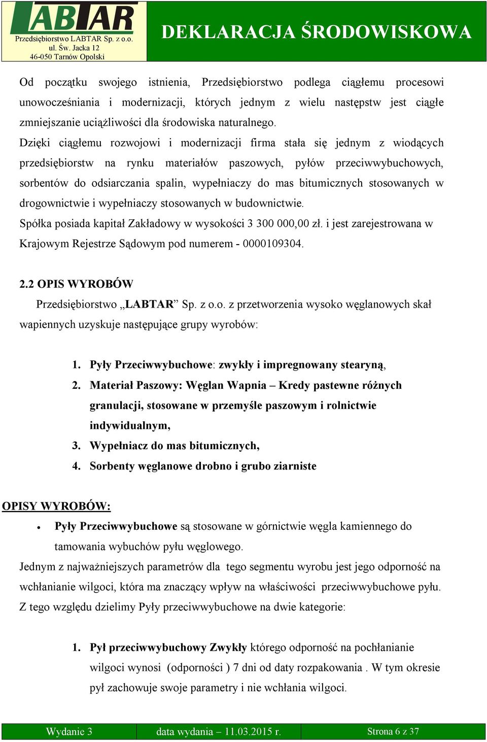 Dzięki ciągłemu rozwojowi i modernizacji firma stała się jednym z wiodących przedsiębiorstw na rynku materiałów paszowych, pyłów przeciwwybuchowych, sorbentów do odsiarczania spalin, wypełniaczy do