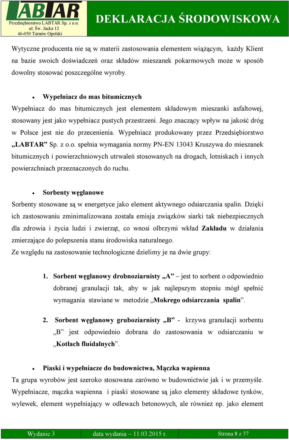 Jego znaczący wpływ na jakość dróg w Polsce jest nie do przecenienia. Wypełniacz produkowany przez Przedsiębiorstwo LABTAR Sp. z o.o. spełnia wymagania normy PN-EN 13043 Kruszywa do mieszanek bitumicznych i powierzchniowych utrwaleń stosowanych na drogach, lotniskach i innych powierzchniach przeznaczonych do ruchu.