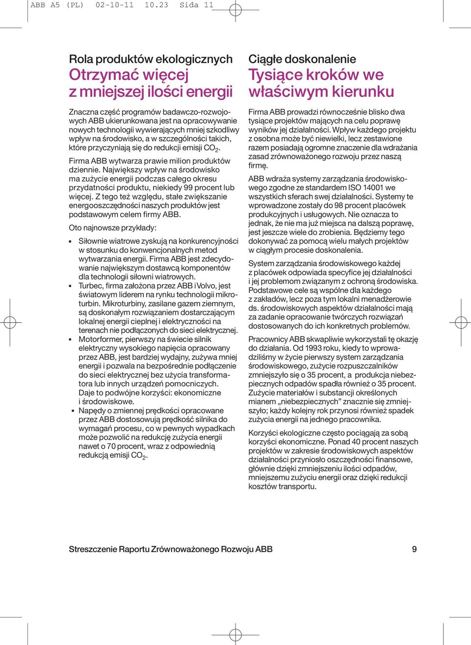 wywierających mniej szkodliwy wpływ na środowisko, a w szczególności takich, które przyczyniają się do redukcji emisji CO 2. Firma ABB wytwarza prawie milion produktów dziennie.