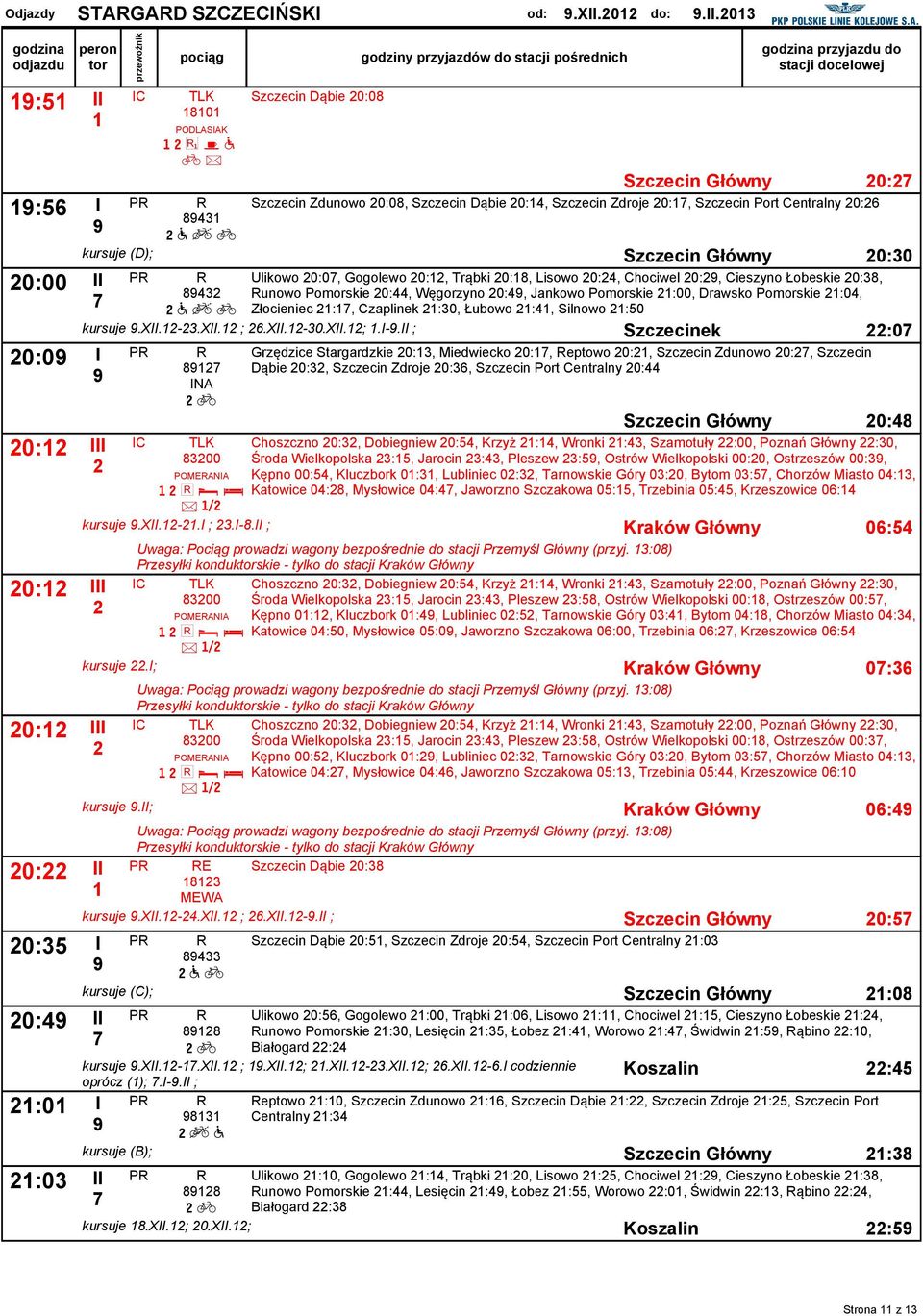 Chociwel 0:, Cieszyno Łobeskie 0:38, 843 Runowo Pomorskie 0:44, Węgorzyno 0:4, Jankowo Pomorskie :00, Drawsko Pomorskie :04, a q b Złocieniec :, Czalinek :30, Łubowo :4, Silnowo :50 kursue.x.-3.x. ; 6.