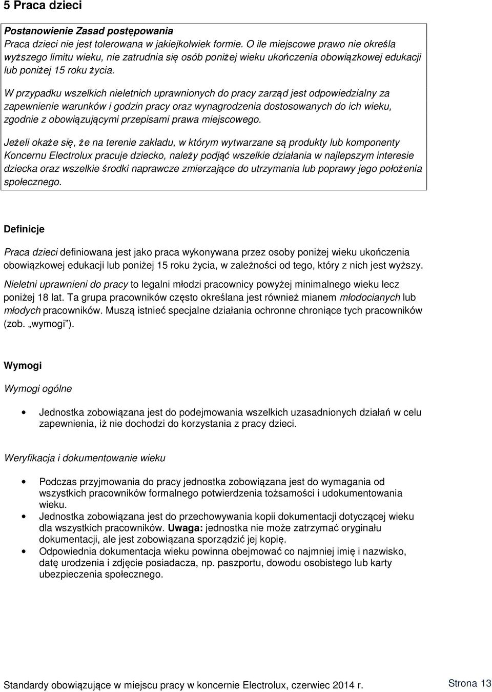 W przypadku wszelkich nieletnich uprawnionych do pracy zarząd jest odpowiedzialny za zapewnienie warunków i godzin pracy oraz wynagrodzenia dostosowanych do ich wieku, zgodnie z obowiązującymi