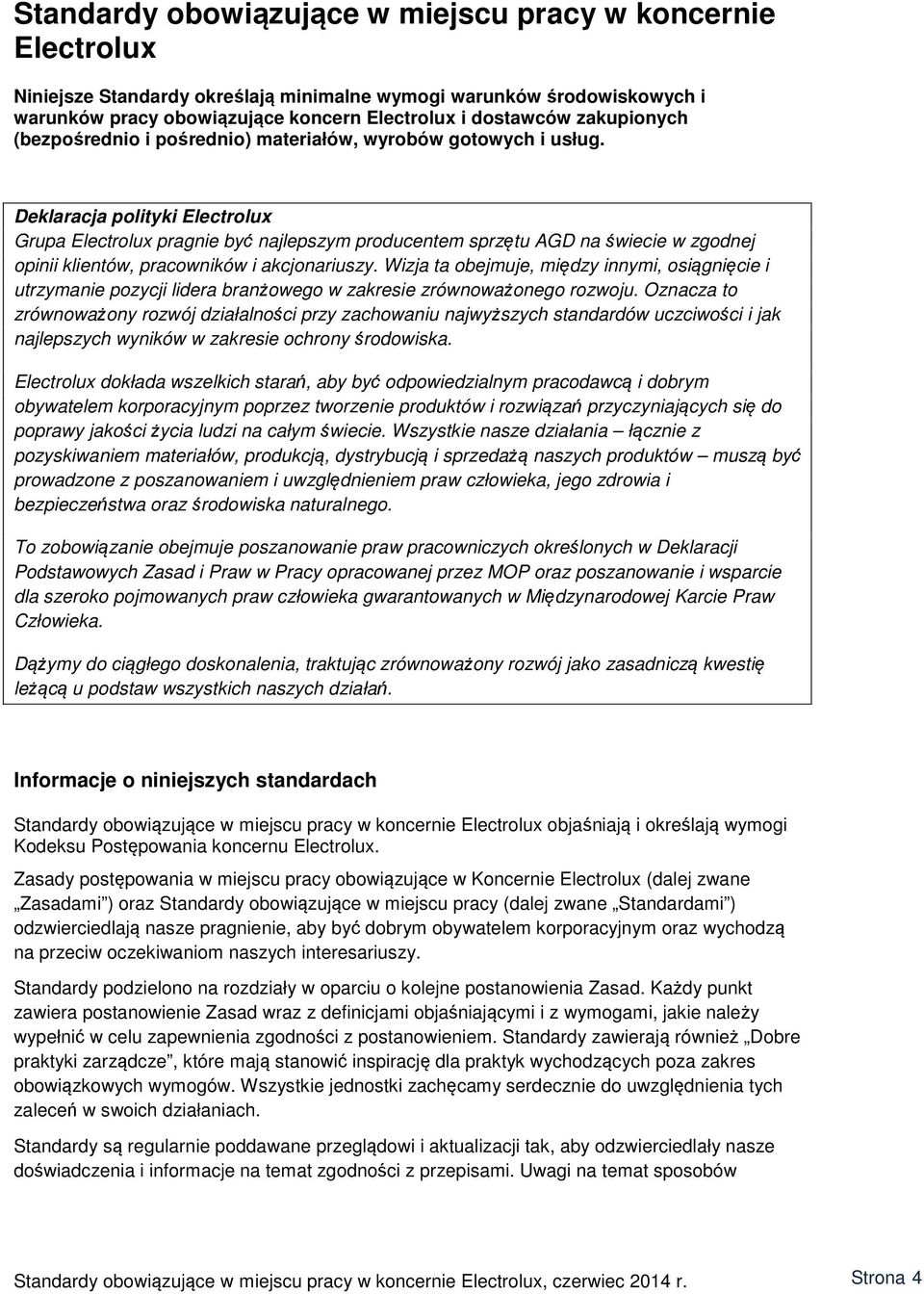 Deklaracja polityki Electrolux Grupa Electrolux pragnie być najlepszym producentem sprzętu AGD na świecie w zgodnej opinii klientów, pracowników i akcjonariuszy.