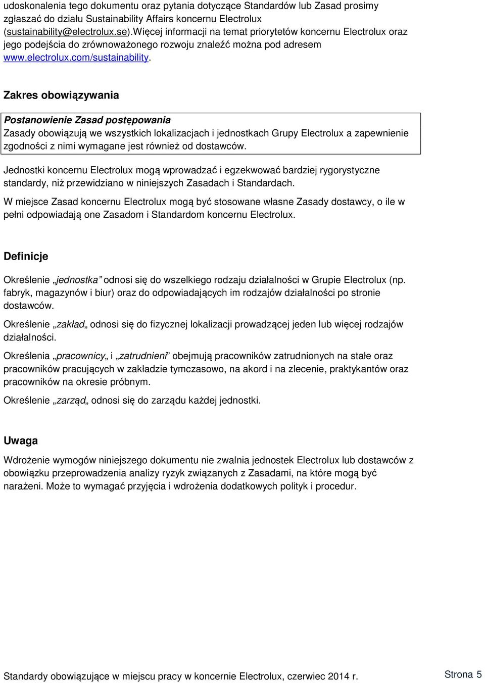 Zakres obowiązywania Postanowienie Zasad postępowania Zasady obowiązują we wszystkich lokalizacjach i jednostkach Grupy Electrolux a zapewnienie zgodności z nimi wymagane jest również od dostawców.