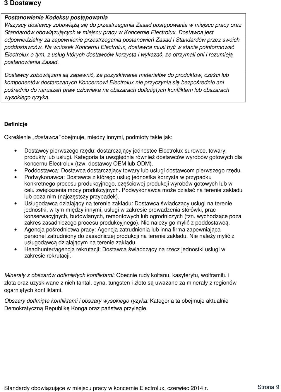 Na wniosek Koncernu Electrolux, dostawca musi być w stanie poinformować Electrolux o tym, z usług których dostawców korzysta i wykazać, że otrzymali oni i rozumieją postanowienia Zasad.