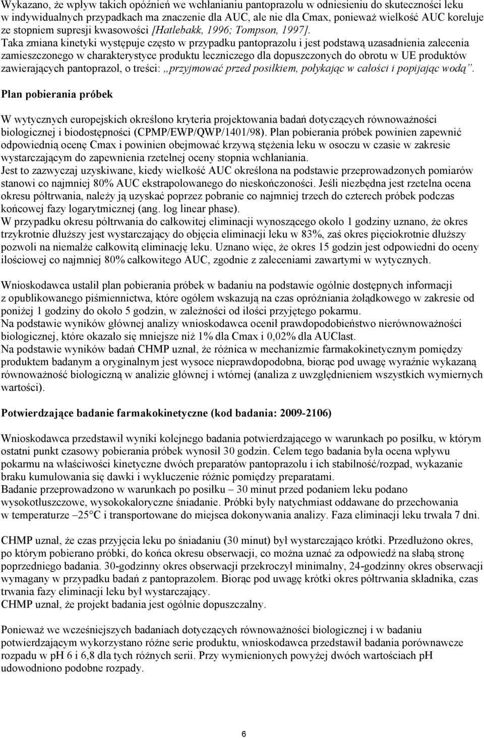 Taka zmiana kinetyki występuje często w przypadku pantoprazolu i jest podstawą uzasadnienia zalecenia zamieszczonego w charakterystyce produktu leczniczego dla dopuszczonych do obrotu w UE produktów