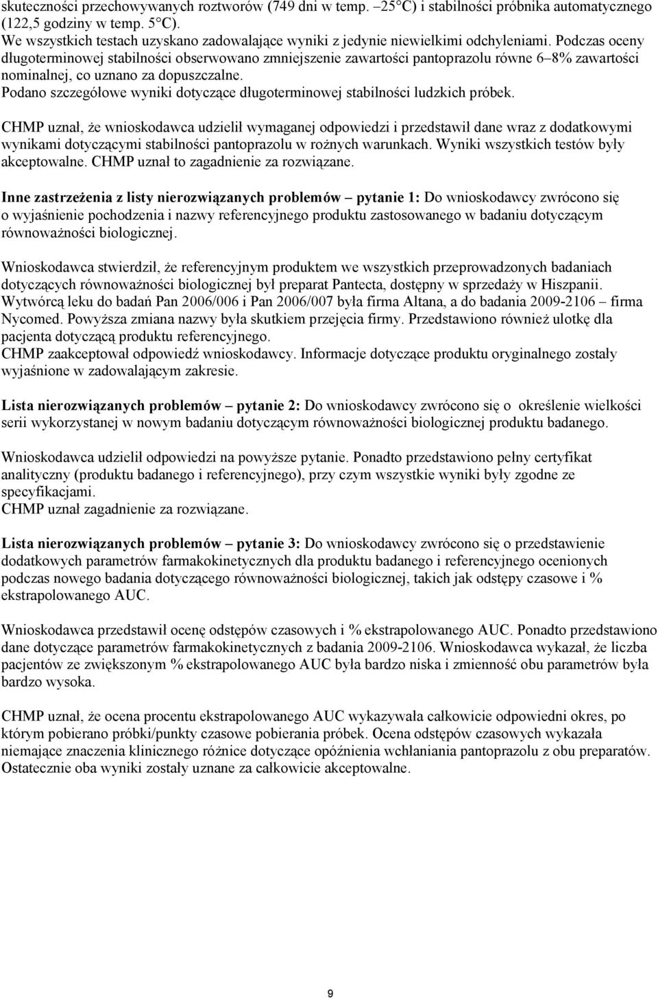 Podczas oceny długoterminowej stabilności obserwowano zmniejszenie zawartości pantoprazolu równe 6 8% zawartości nominalnej, co uznano za dopuszczalne.