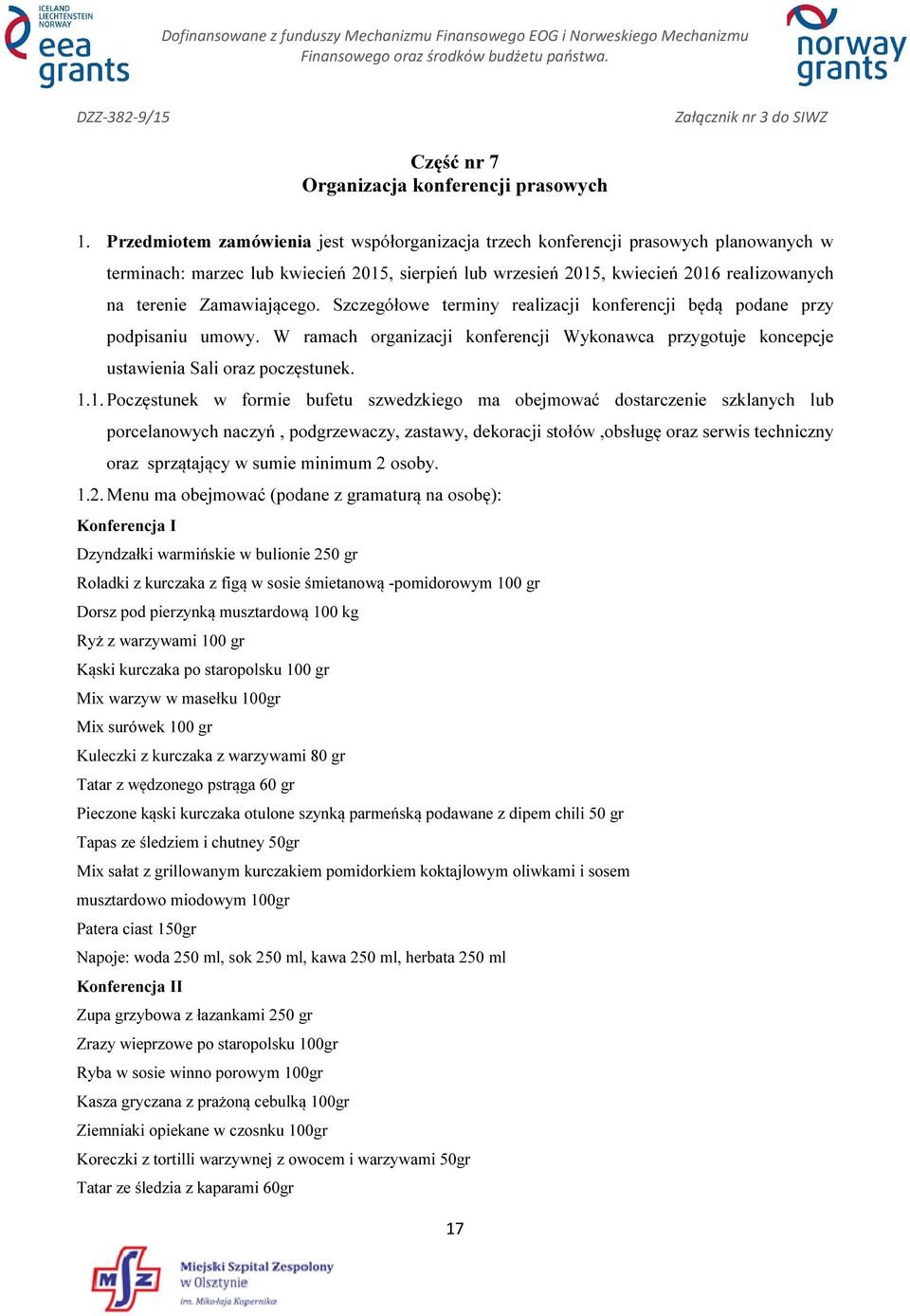 Szczegółowe terminy realizacji konferencji będą podane przy podpisaniu umowy. W ramach organizacji konferencji Wykonawca przygotu koncepc ustawienia Sali oraz poczęstunek.