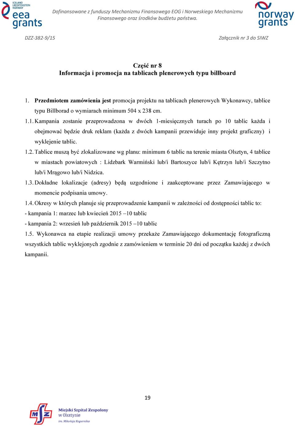 .. Kampania zostanie przeprowadzona w dwóch -miesięcznych turach po 0 tablic każda i obejmować będzie druk reklam (każda z dwóch kampanii przewidu inny prokt graficzny) i wyklenie tablic.