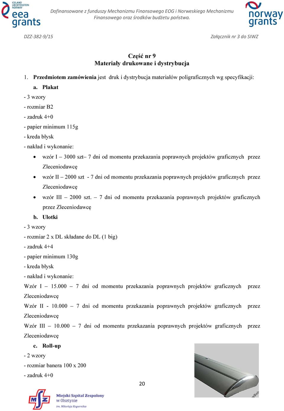 II 000 szt - 7 dni od momentu przekazania poprawnych proktów graficznych przez Zleceniodawcę wzór III 000 szt. 7 dni od momentu przekazania poprawnych proktów graficznych przez Zleceniodawcę b.