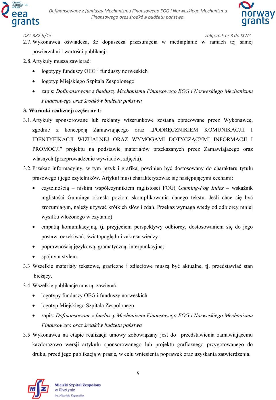 Artykuły muszą zawierać: logotypy funduszy OEG i funduszy norweskich logotyp Miejskiego Szpitala Zespolonego zapis: Dofinansowane z funduszy Mechanizmu Finansowego EOG i Norweskiego Mechanizmu