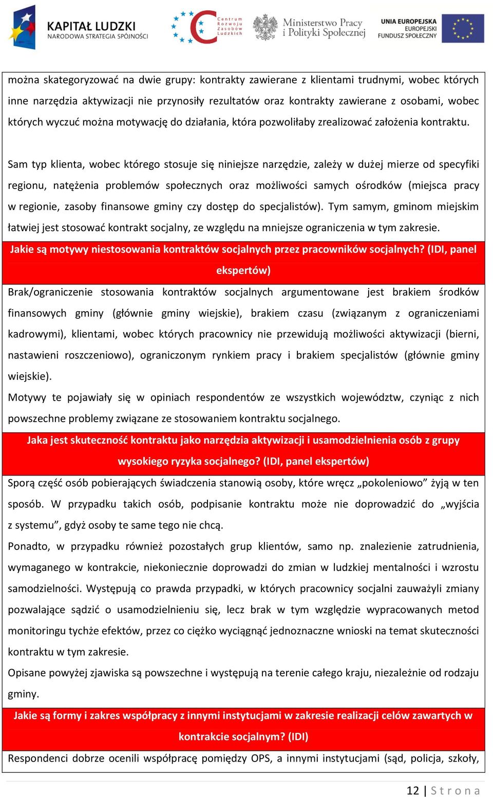 Sam typ klienta, wobec którego stosuje się niniejsze narzędzie, zależy w dużej mierze od specyfiki regionu, natężenia problemów społecznych oraz możliwości samych ośrodków (miejsca pracy w regionie,