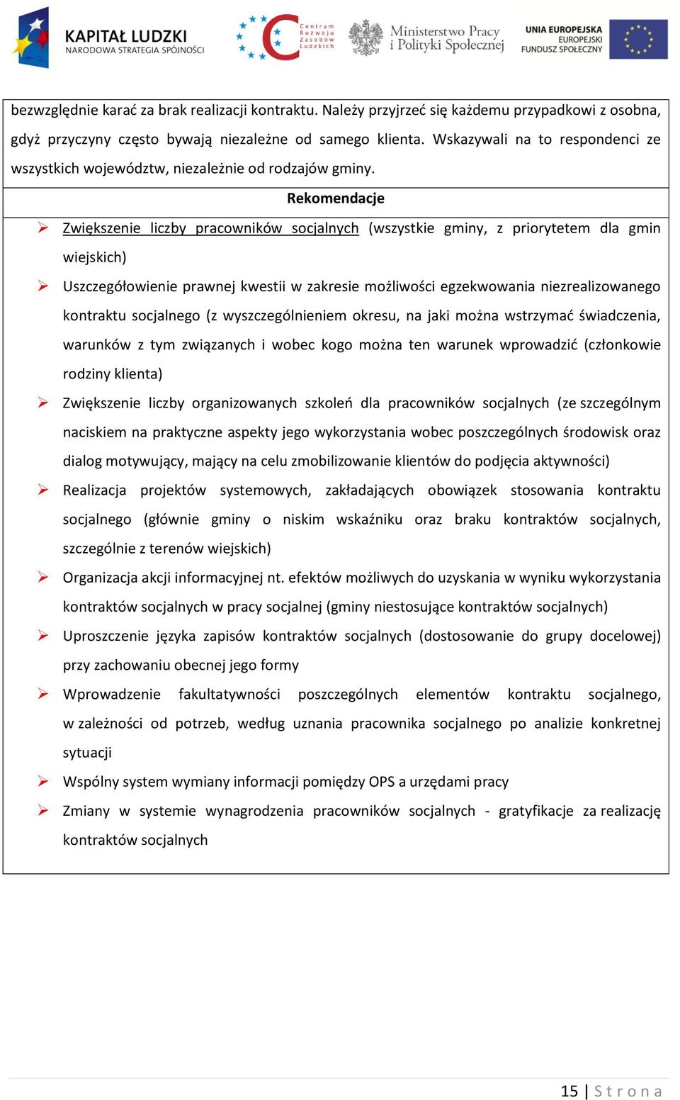 Rekomendacje Zwiększenie liczby pracowników socjalnych (wszystkie gminy, z priorytetem dla gmin wiejskich) Uszczegółowienie prawnej kwestii w zakresie możliwości egzekwowania niezrealizowanego