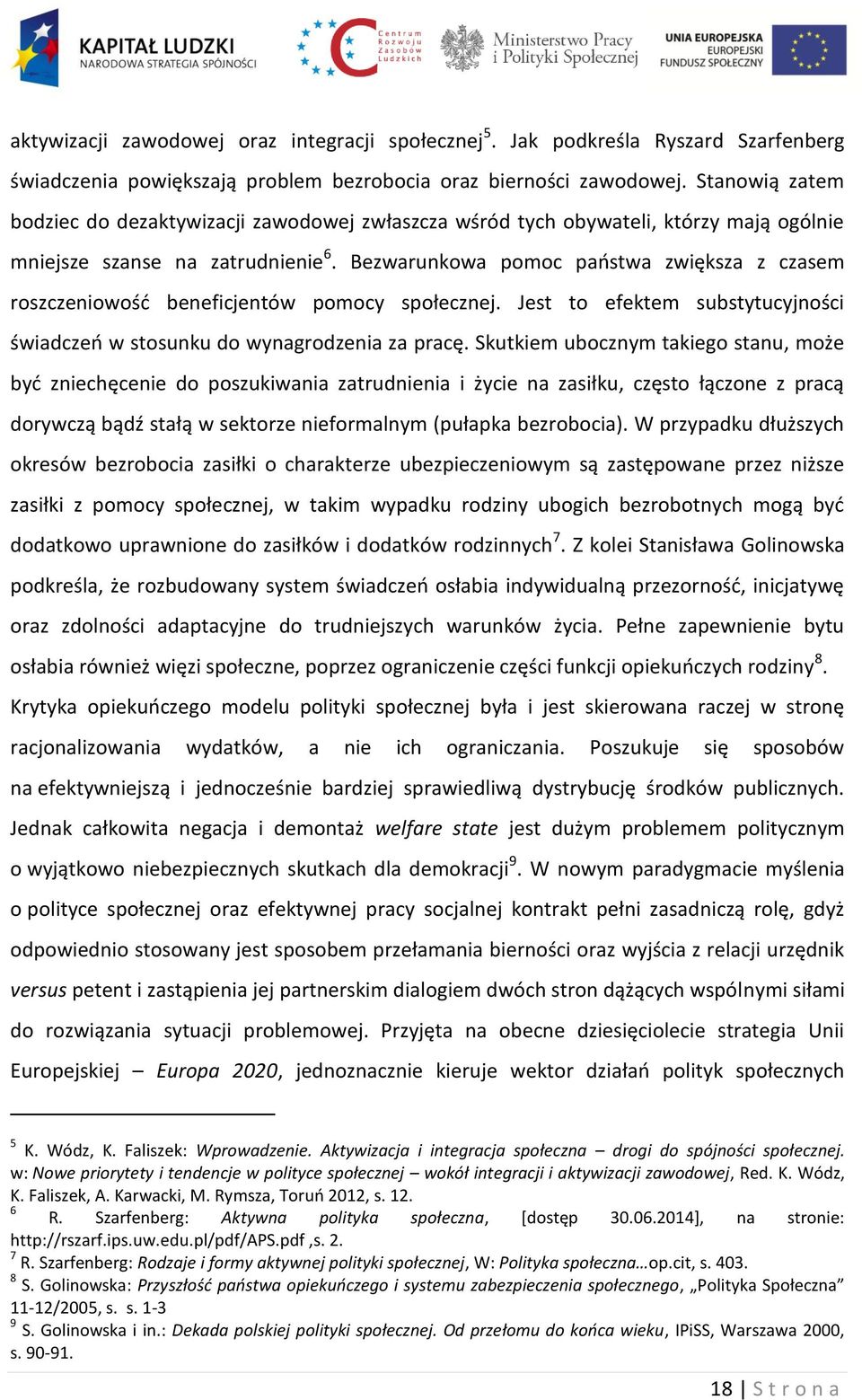 Bezwarunkowa pomoc państwa zwiększa z czasem roszczeniowość beneficjentów pomocy społecznej. Jest to efektem substytucyjności świadczeń w stosunku do wynagrodzenia za pracę.