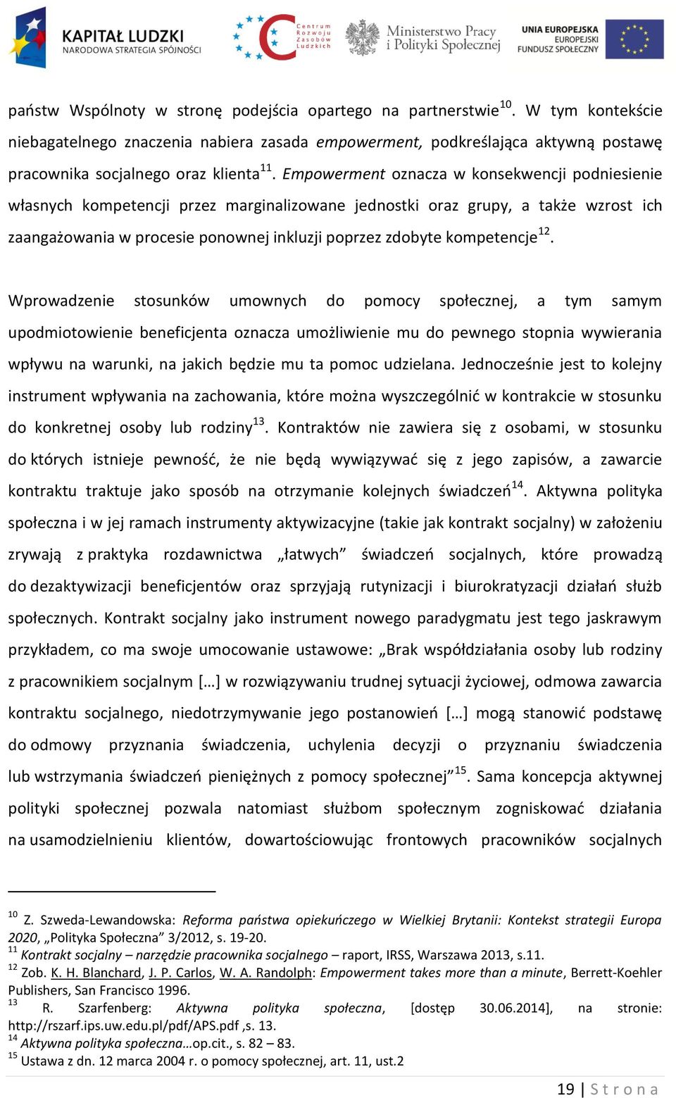 Empowerment oznacza w konsekwencji podniesienie własnych kompetencji przez marginalizowane jednostki oraz grupy, a także wzrost ich zaangażowania w procesie ponownej inkluzji poprzez zdobyte