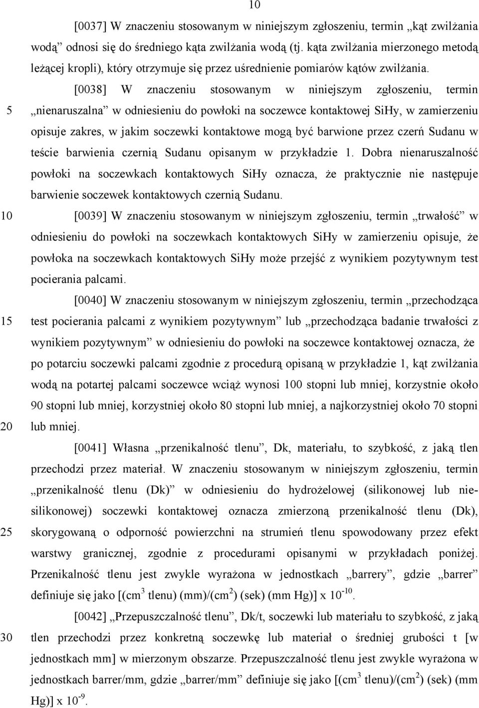 [0038] W znaczeniu stosowanym w niniejszym zgłoszeniu, termin nienaruszalna w odniesieniu do powłoki na soczewce kontaktowej SiHy, w zamierzeniu opisuje zakres, w jakim soczewki kontaktowe mogą być