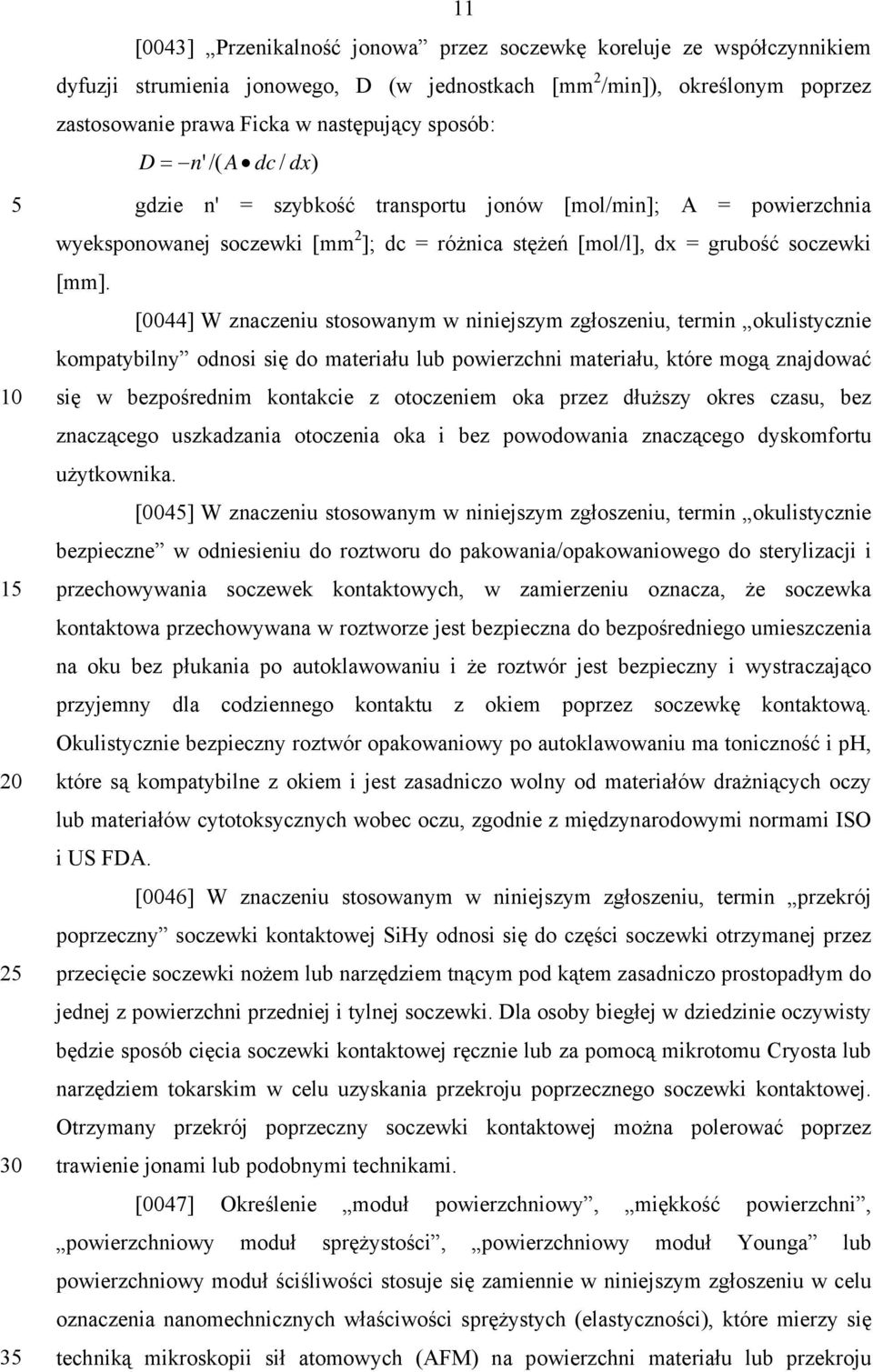 [0044] W znaczeniu stosowanym w niniejszym zgłoszeniu, termin okulistycznie kompatybilny odnosi się do materiału lub powierzchni materiału, które mogą znajdować się w bezpośrednim kontakcie z