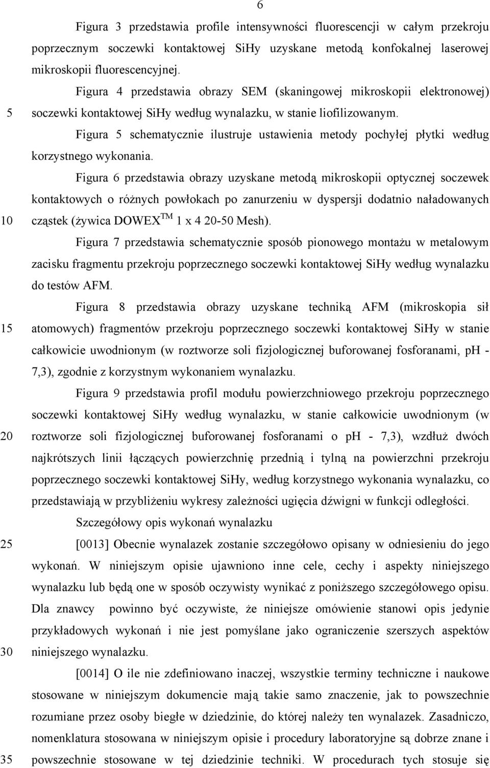 Figura 5 schematycznie ilustruje ustawienia metody pochyłej płytki według korzystnego wykonania.