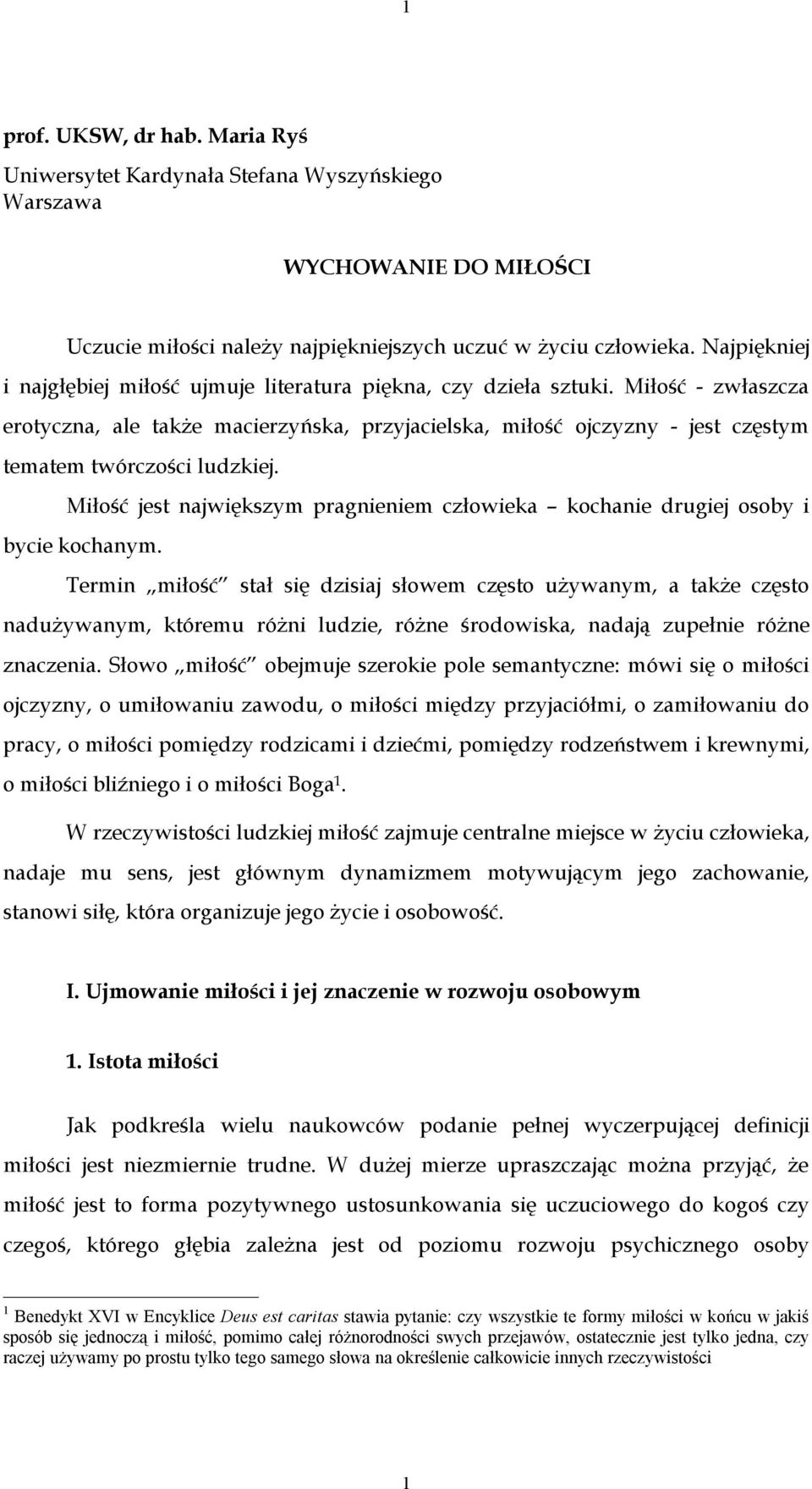 Miłość - zwłaszcza erotyczna, ale także macierzyńska, przyjacielska, miłość ojczyzny - jest częstym tematem twórczości ludzkiej.