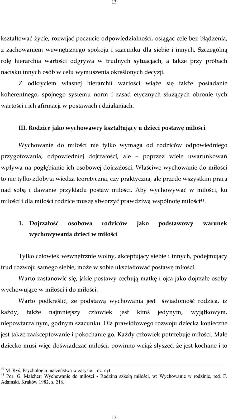 Z odkryciem własnej hierarchii wartości wiąże się także posiadanie koherentnego, spójnego systemu norm i zasad etycznych służących obronie tych wartości i ich afirmacji w postawach i działaniach. III.