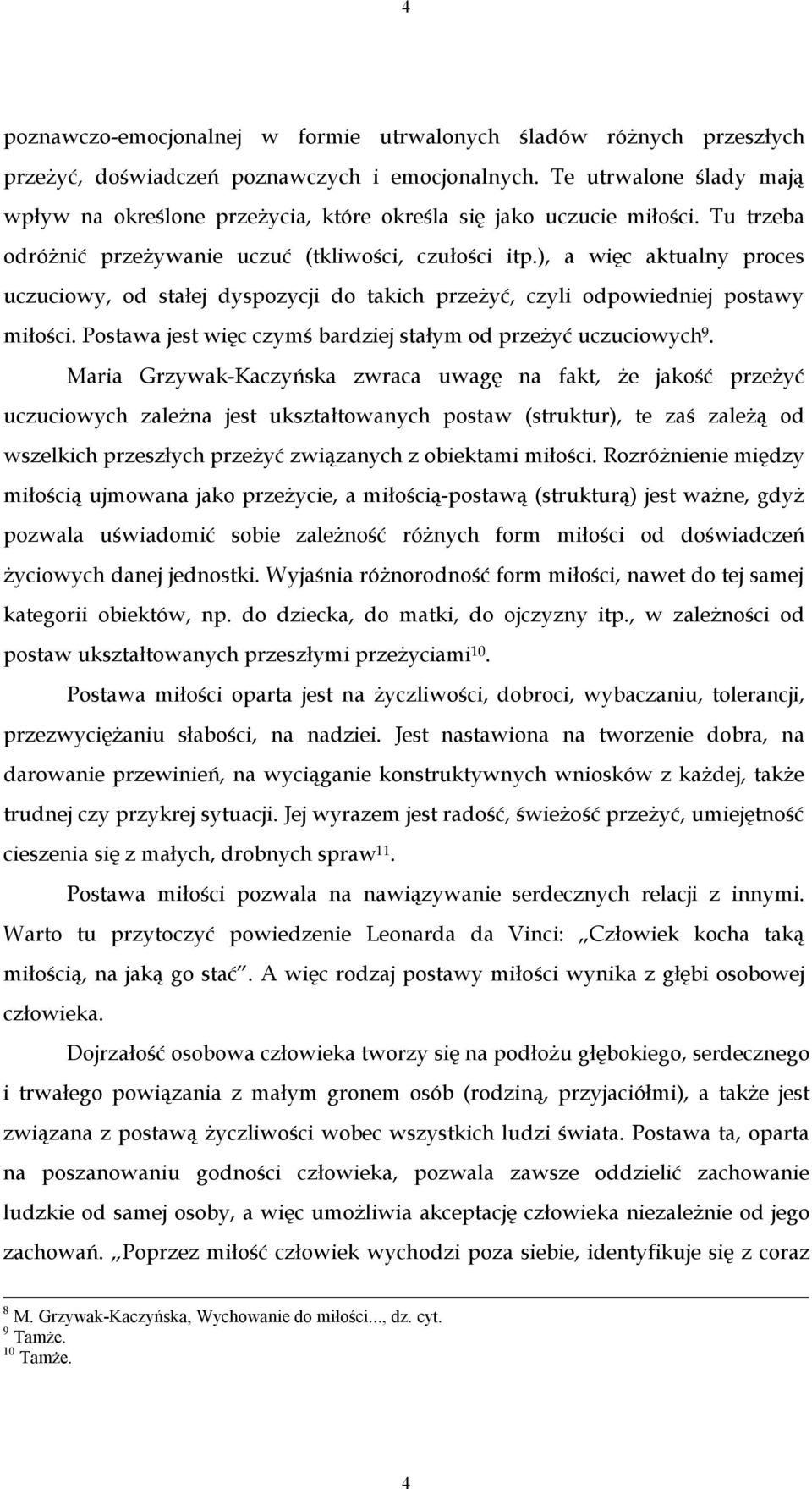 ), a więc aktualny proces uczuciowy, od stałej dyspozycji do takich przeżyć, czyli odpowiedniej postawy miłości. Postawa jest więc czymś bardziej stałym od przeżyć uczuciowych 9.