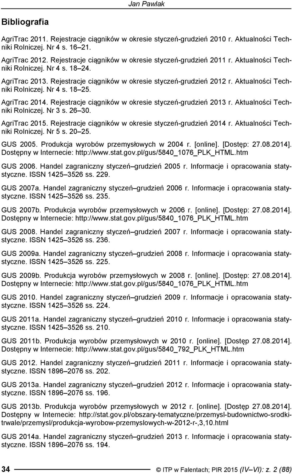 Aktualności Techniki Rolniczej. Nr 4 s. 18 25. AgriTrac 2014. Rejestracje ciągników w okresie styczeń-grudzień 2013 r. Aktualności Techniki Rolniczej. Nr 3 s. 26 30. AgriTrac 2015.