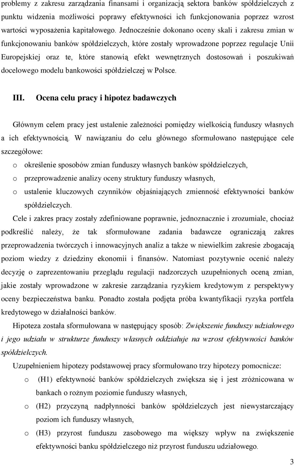 Jednocześnie dokonano oceny skali i zakresu zmian w funkcjonowaniu banków spółdzielczych, które zostały wprowadzone poprzez regulacje Unii Europejskiej oraz te, które stanowią efekt wewnętrznych