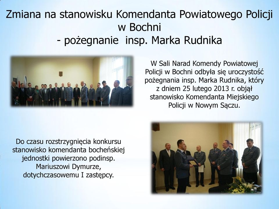 Marka Rudnika, który z dniem 25 lutego 2013 r. objął stanowisko Komendanta Miejskiego Policji w Nowym Sączu.