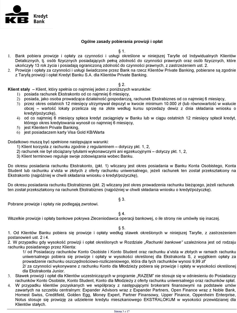 2. Prowizje i opłaty za czynności i usługi świadczone przez Bank na rzecz Klientów Private Banking, pobierane są zgodnie z Taryfą prowizji i opłat Kredyt Banku S.A. dla Klientów Private Banking. 2.