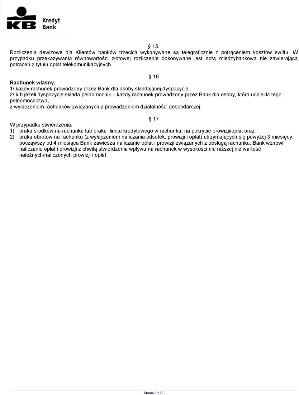 16 Rachunek własny: 1/ każdy rachunek prowadzony przez Bank dla osoby składającej dyspozycję, 2/ lub jeżeli dyspozycję składa pełnomocnik każdy rachunek prowadzony przez Bank dla osoby, która