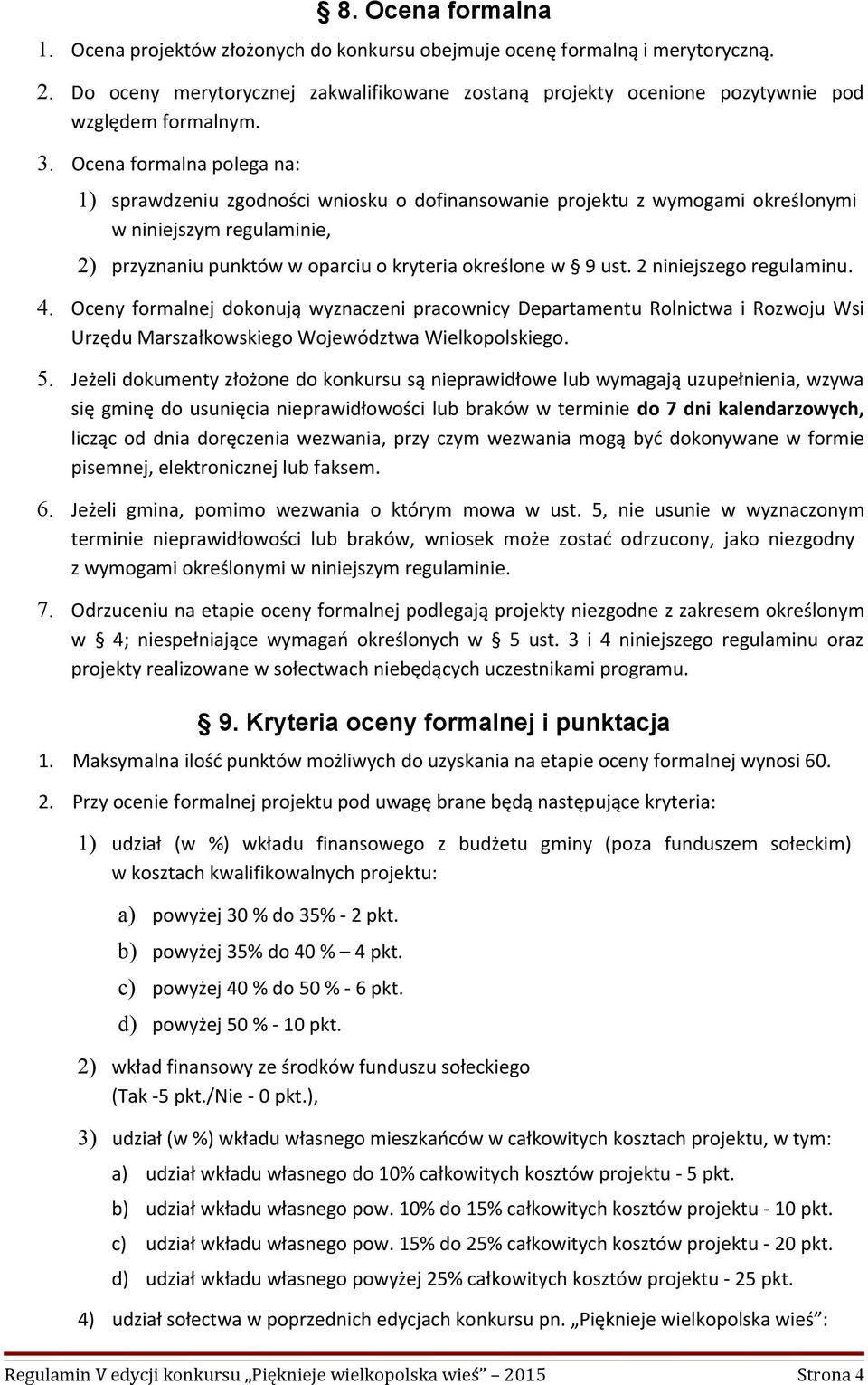 Ocena formalna polega na: 1) sprawdzeniu zgodności wniosku o dofinansowanie projektu z wymogami określonymi w niniejszym regulaminie, 2) przyznaniu punktów w oparciu o kryteria określone w 9 ust.