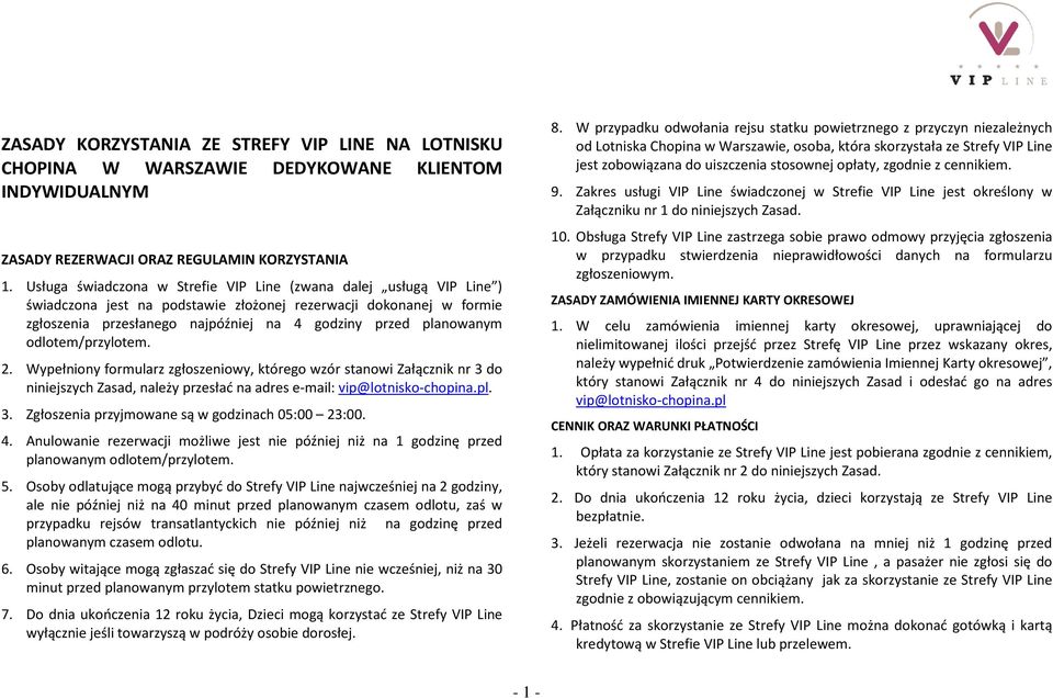 odlotem/przylotem. 2. Wypełniony formularz zgłoszeniowy, którego wzór stanowi Załącznik nr 3 do niniejszych Zasad, należy przesłać na adres e-mail: vip@lotnisko-chopina.pl. 3. Zgłoszenia przyjmowane są w godzinach 05:00 23:00.