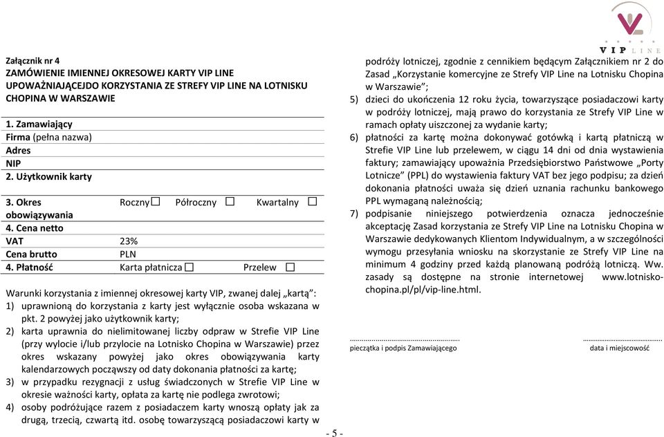 Płatność Karta płatnicza Przelew Warunki korzystania z imiennej okresowej karty VIP, zwanej dalej kartą : 1) uprawnioną do korzystania z karty jest wyłącznie osoba wskazana w pkt.