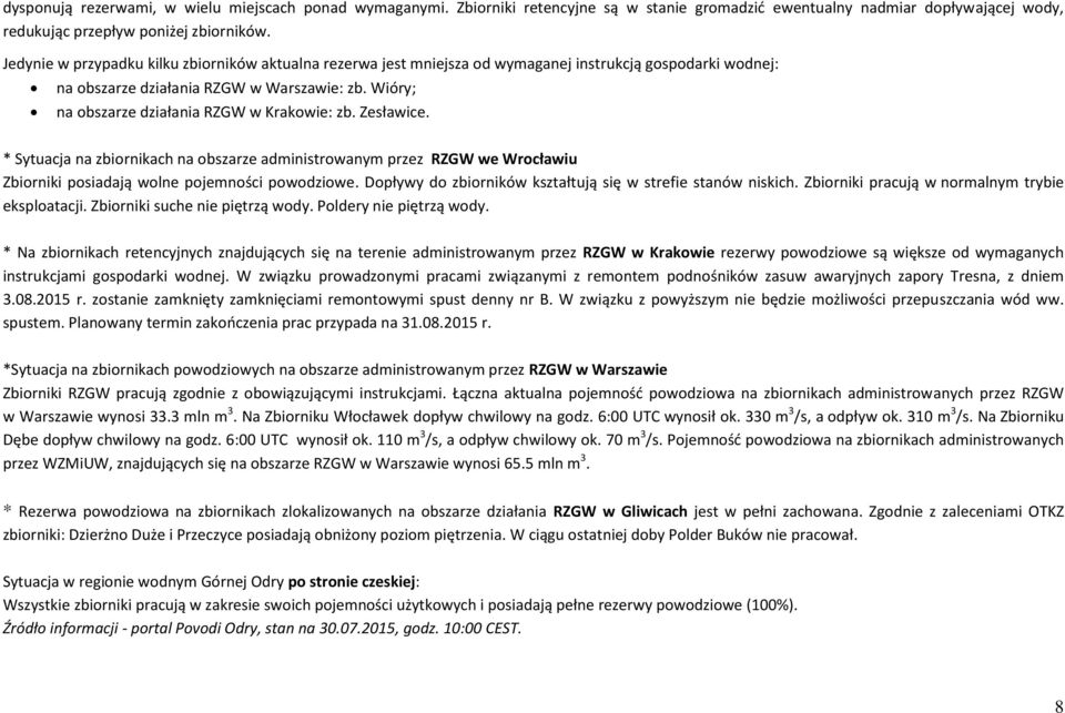 Wióry; na obszarze działania RZGW w Krakowie: zb. Zesławice. * Sytuacja na zbiornikach na obszarze administrowanym przez RZGW we Wrocławiu Zbiorniki posiadają wolne pojemności powodziowe.