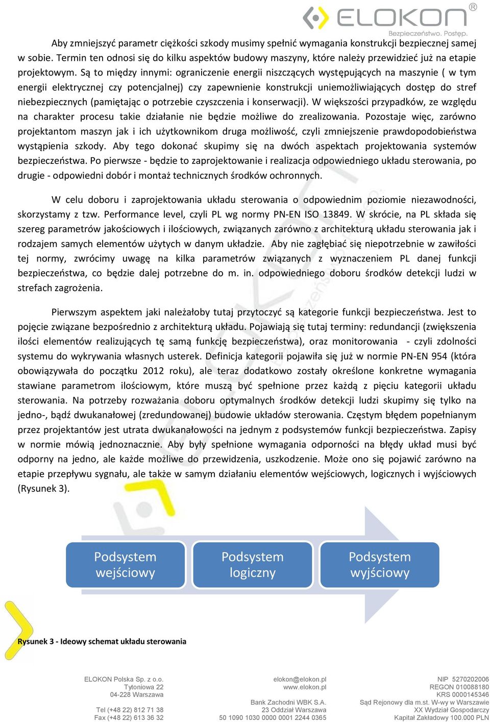 Są to między innymi: ograniczenie energii niszczących występujących na maszynie ( w tym energii elektrycznej czy potencjalnej) czy zapewnienie konstrukcji uniemożliwiających dostęp do stref